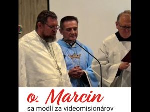 o. Marcin sa modlí za VIDEOMISIONÁROV
